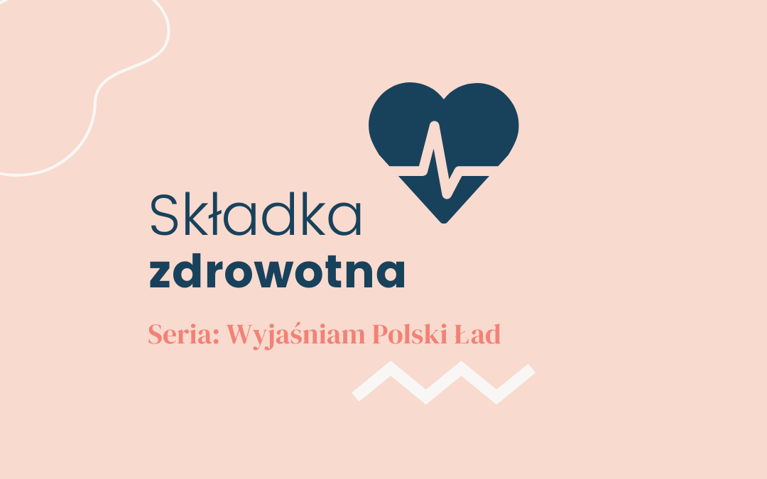 Składka zdrowotna od 2022 roku – Polski Ład